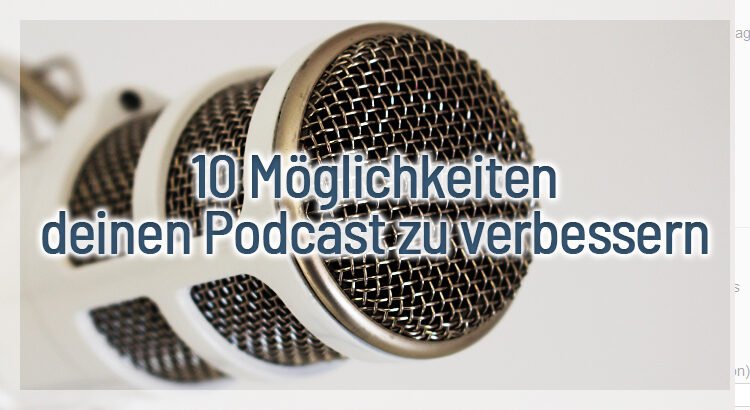 10 Möglichkeiten deinen Podcast zu verbessern