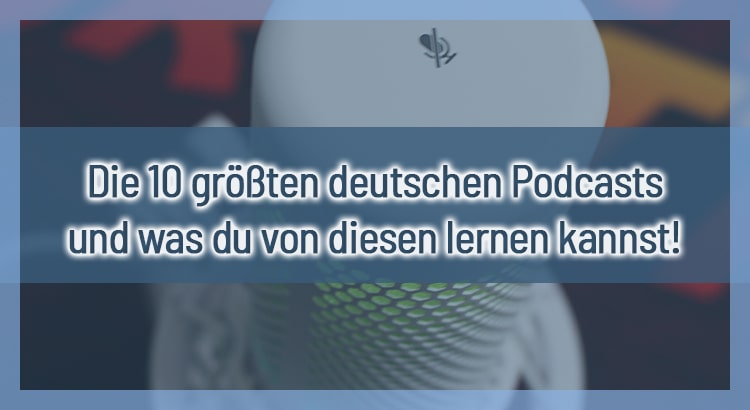 Die 10 größten deutschen Podcasts und was du von diesen lernen kannst!