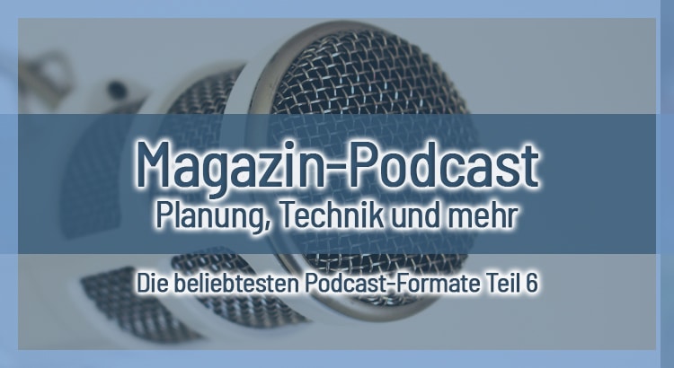 Magazin-Podcast - Planung, Technik und mehr ... Podcast-Formate #6
