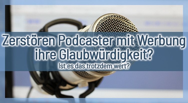 Zerstören Podcaster mit Werbung ihre Glaubwürdigkeit? Ist es das trotzdem wert?
